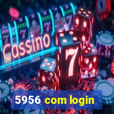 5956 com login